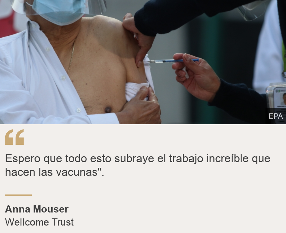 "Espero que todo esto subraye el trabajo increíble que hacen las vacunas". ", Source: Anna Mouser, Source description: Wellcome Trust, Image: Vacuna en Mexico