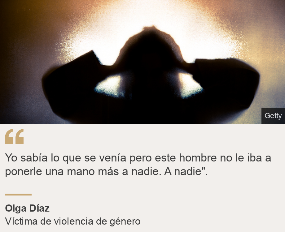 "Yo sabía lo que se venía pero este hombre no le iba a ponerle una mano más a nadie. A nadie".", Source: Olga Díaz, Source description: Víctima de violencia de género, Image: 