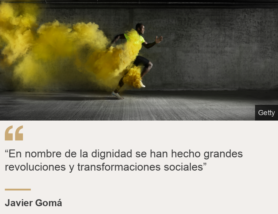 "“En nombre de la dignidad se han hecho grandes revoluciones y transformaciones sociales”   ", Source: Javier Gomá, Source description: , Image: 