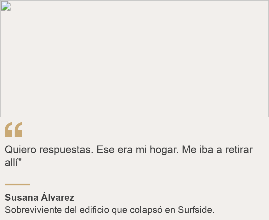 "Quiero respuestas. Ese era mi hogar. Me iba a retirar allí" ", Source: Susana Álvarez, Source description: Sobreviviente del edificio que colapsó en Surfside., Image: 