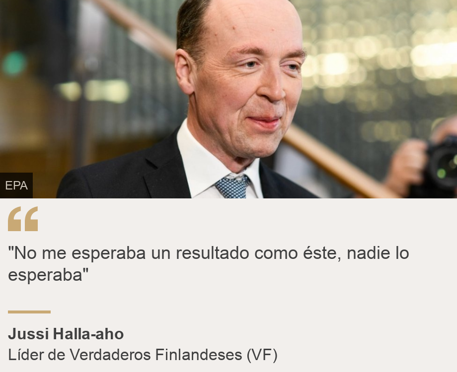 ""No me esperaba un resultado como éste, nadie lo esperaba"", Source: Jussi Halla-aho, Source description: Líder de Verdaderos Finlandeses (VF), Image: 