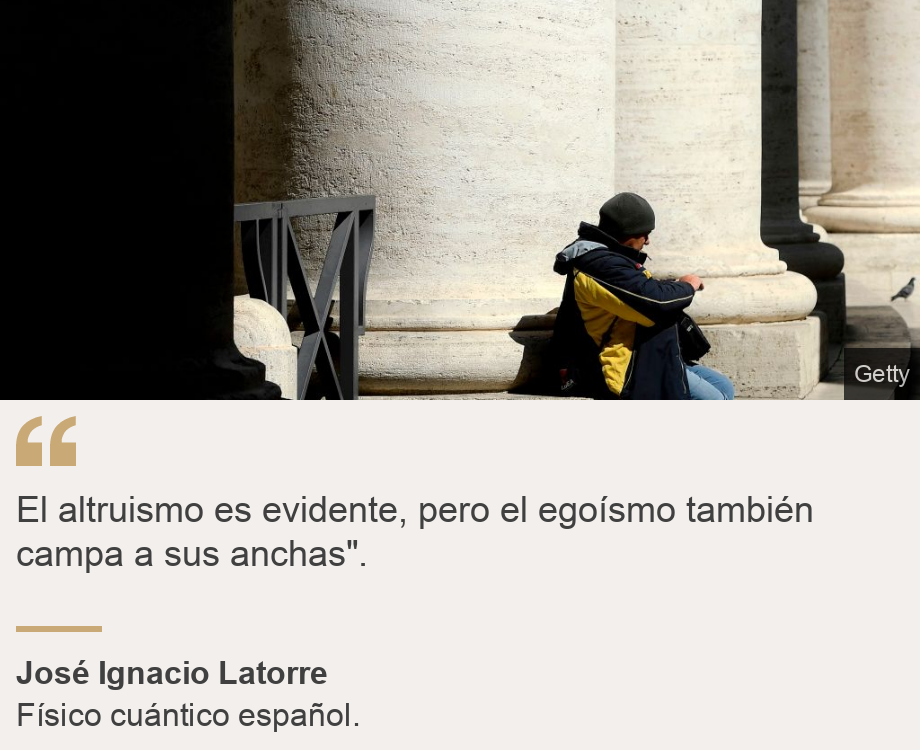 "El altruismo es evidente, pero el egoísmo también campa a sus anchas".", Source: José Ignacio Latorre, Source description: Físico cuántico español., Image: Persona sin hogar. 