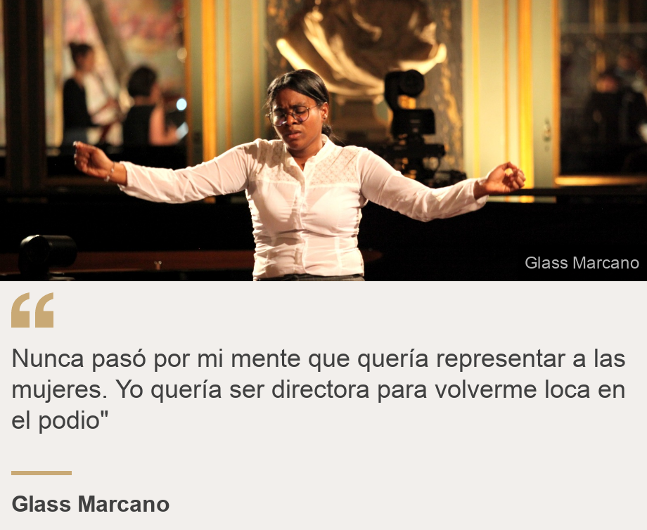 "Nunca pasó por mi mente que quería representar a las mujeres. Yo quería ser directora para volverme loca en el podio"", Source: Glass Marcano, Source description: , Image: Glass Marcano