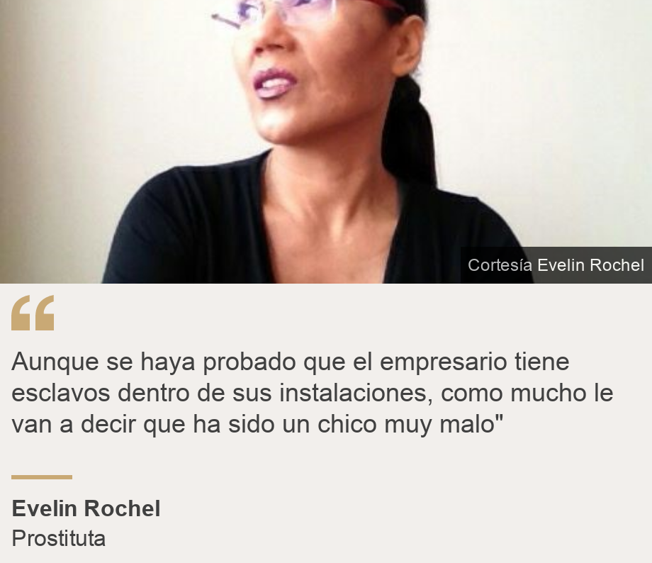 "Aunque se haya probado que el empresario tiene esclavos dentro de sus instalaciones, como mucho le van a decir que ha sido un chico muy malo"", Source: Evelin Rochel, Source description: Prostituta, Image: Evelin Rochel