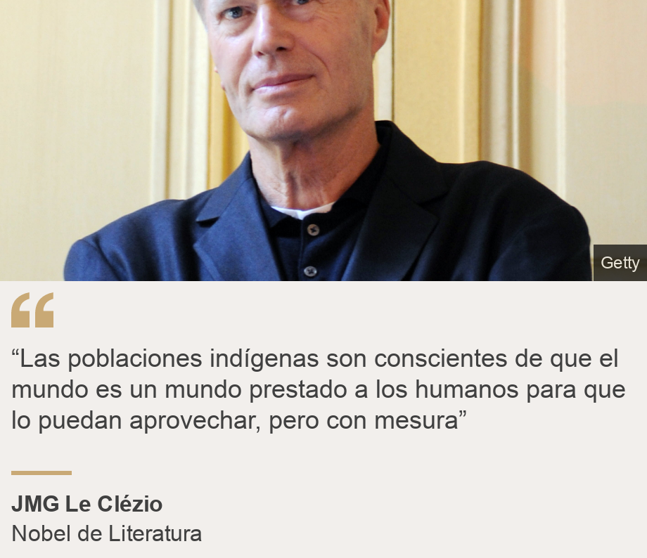 "“Las poblaciones indígenas son conscientes de que el mundo es un mundo prestado a los humanos para que lo puedan aprovechar, pero con mesura”", Source: JMG Le Clézio, Source description: Nobel de Literatura, Image: JMG Le Clézio