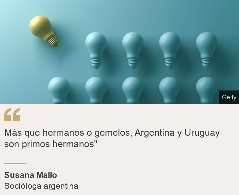 "Más que hermanos o gemelos, Argentina y Uruguay son primos hermanos"", Source: Susana Mallo, Source description: Socióloga argentina, Image: Lamparitas celestes y una amarilla