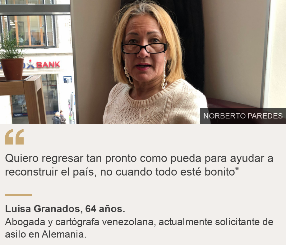 "Quiero regresar tan pronto como pueda para ayudar a reconstruir el país, no cuando todo esté bonito"", Source: Luisa Granados, 64 años., Source description: Abogada y cartógrafa venezolana, actualmente solicitante de asilo en Alemania. , Image: Luisa Granados