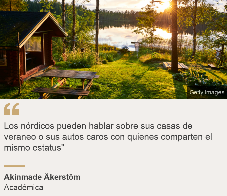 "Los nórdicos pueden hablar sobre sus casas de veraneo o sus autos caros con quienes comparten el mismo estatus"", Source: Akinmade Äkerstöm , Source description: Académica, Image: 
