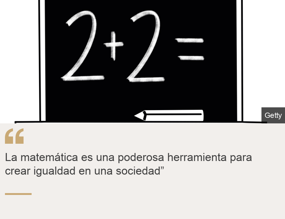 "La matemática es una poderosa herramienta para crear igualdad en una sociedad”", Source: , Source description: , Image: 