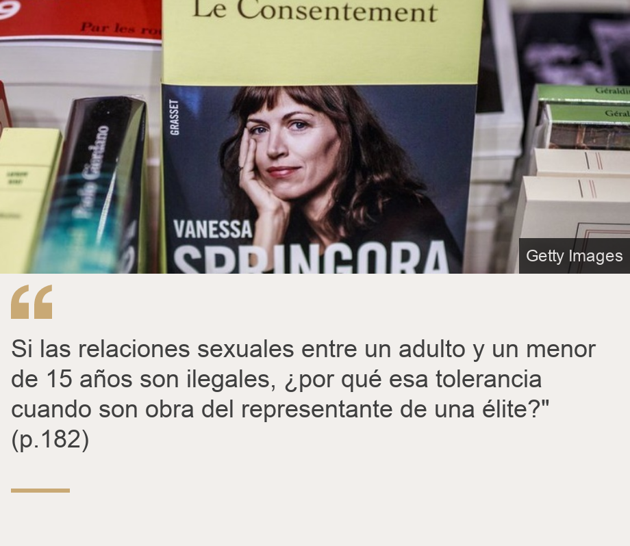 "Si las relaciones sexuales entre un adulto y un menor de 15 años son ilegales, ¿por qué esa tolerancia cuando son obra del representante de una élite?" (p.182)", Source: , Source description: , Image: Portada del libro "Le Consentement"