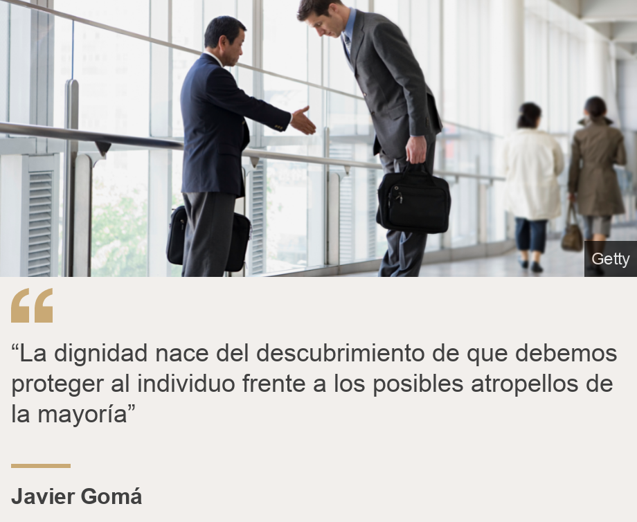 "“La dignidad nace del descubrimiento de que debemos proteger al individuo frente a los posibles atropellos de la mayoría”   ", Source: Javier Gomá, Source description: , Image: 