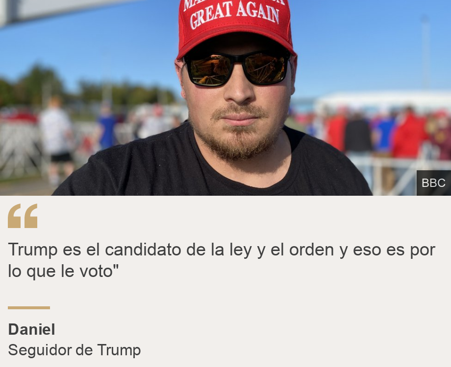 "Trump es el candidato de la ley y el orden y eso es por lo que le voto"", Source: Daniel , Source description: Seguidor de Trump, Image: Daniel