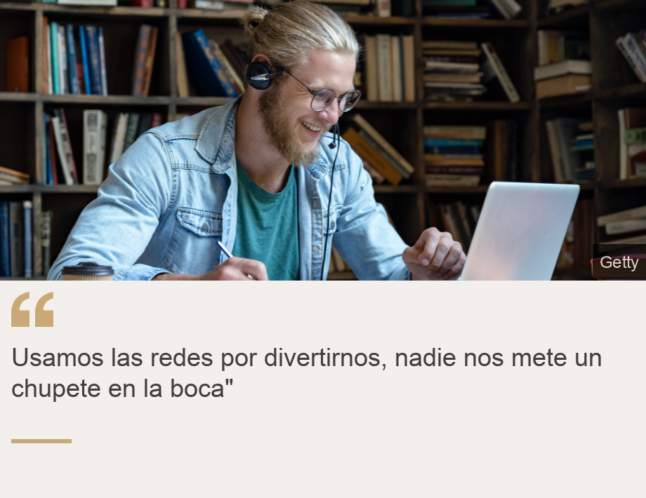 "Usamos las redes por divertirnos, nadie nos mete un chupete en la boca"", Source: , Source description: , Image: 