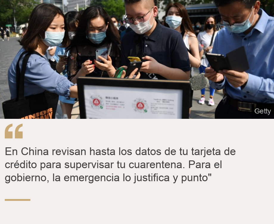"En China revisan hasta los datos de tu tarjeta de crédito para supervisar tu cuarentena. Para el gobierno, la emergencia lo justifica y punto"", Source: , Source description: , Image: 