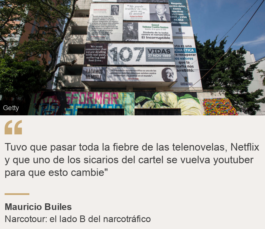 "Tuvo que pasar toda la fiebre de las telenovelas, Netflix y que uno de los sicarios del cartel se vuelva youtuber para que esto cambie"", Source: Mauricio Builes, Source description: Narcotour: el lado B del narcotráfico, Image: 