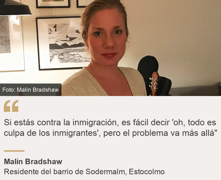 "Si estás contra la inmigración, es fácil decir 'oh, todo es culpa de los inmigrantes', pero el problema va más allá"", Source: Malin Bradshaw, Source description: Residente del barrio de Sodermalm, Estocolmo, Image: Malin Bradshaw
