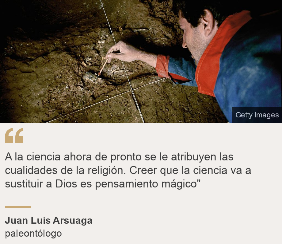 "A la ciencia ahora de pronto se le atribuyen las cualidades de la religión. Creer que la ciencia va a sustituir a Dios es pensamiento mágico"", Source: Juan Luis Arsuaga, Source description: paleontólogo, Image: 