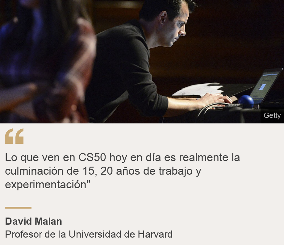 "Lo que ven en CS50 hoy en día es realmente la culminación de 15, 20 años de trabajo y experimentación"", Source: David Malan, Source description: Profesor de la Universidad de Harvard, Image: David Malan