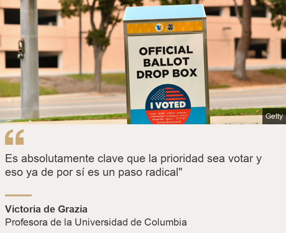 "Es absolutamente clave que la prioridad sea votar y eso ya de por sí es un paso radical"", Source: Victoria de Grazia, Source description: Profesora de la Universidad de Columbia, Image: Una caja para depositar el voto