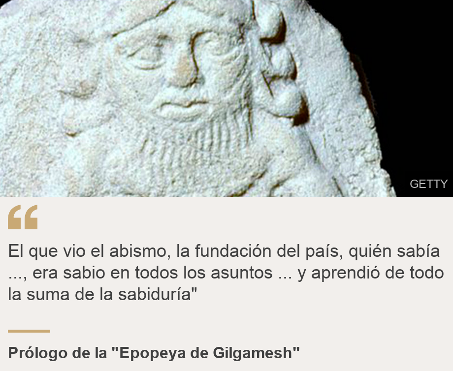 "El que vio el abismo, la fundación del país,
quién sabía ..., era sabio en todos los asuntos ...
y aprendió de todo la suma de la sabiduría"", Source: Prólogo de la "Epopeya de Gilgamesh", Source description: , Image: 