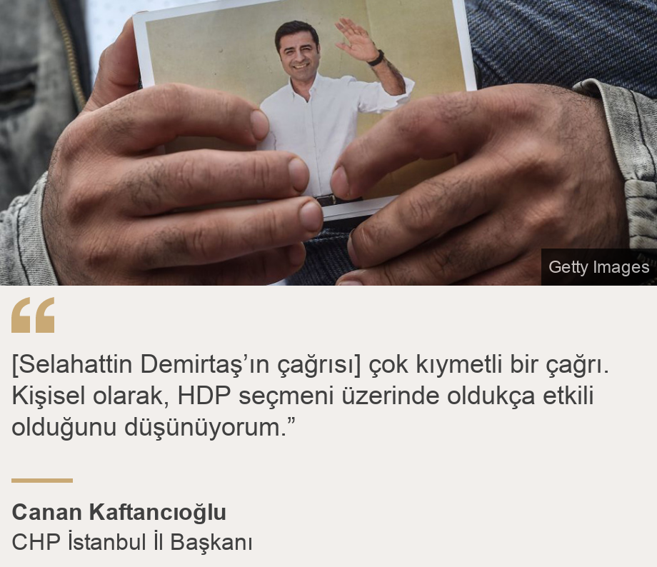"[Selahattin Demirtaş’ın çağrısı] çok kıymetli bir çağrı. Kişisel olarak, HDP seçmeni üzerinde oldukça etkili olduğunu düşünüyorum.”", Source: Canan Kaftancıoğlu, Source description: CHP İstanbul İl Başkanı, Image: Selahattin Demirtaş'ın fotoğrafını tutan bir kişi
