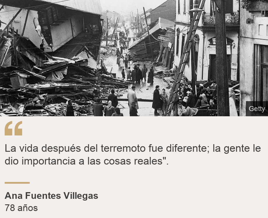 "La vida después del terremoto fue diferente; la gente le dio importancia a las cosas reales".", Source: Ana Fuentes Villegas, Source description: 78 años, Image: Valdivia destruida. 