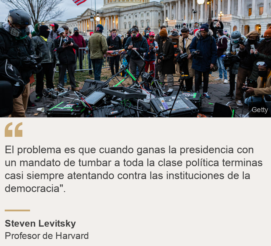 "El problema es que cuando ganas la presidencia con un mandato de tumbar a toda la clase política terminas casi siempre atentando contra las instituciones de la democracia". ", Source: Steven Levitsky , Source description: Profesor de Harvard, Image: Toma del Capitolio