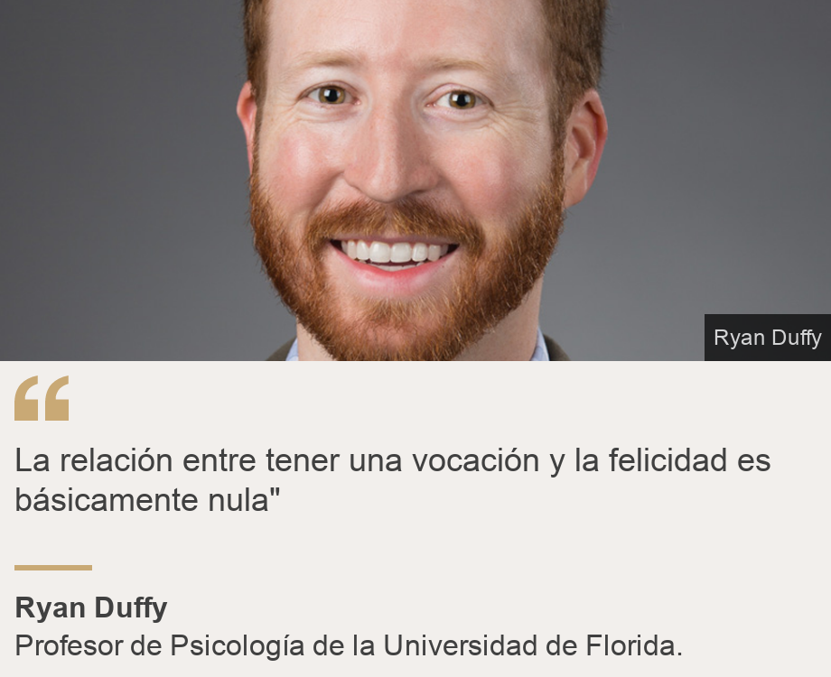 "La relación entre tener una vocación y la felicidad es básicamente nula"", Source: Ryan Duffy, Source description: Profesor de Psicología de la Universidad de Florida., Image: 