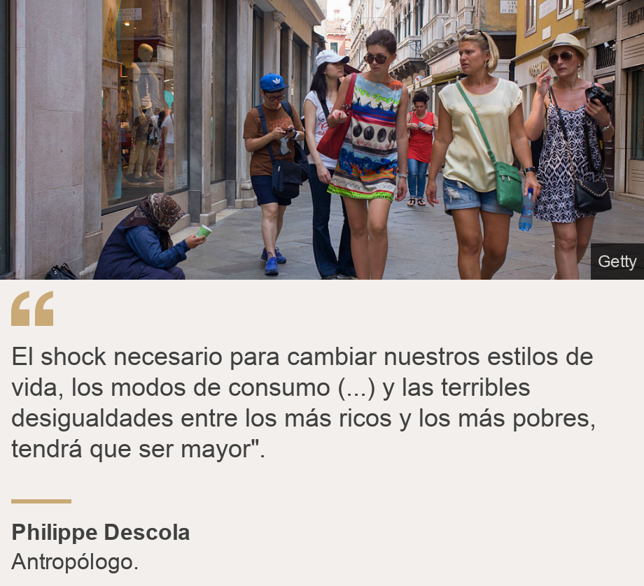 &quot;El shock necesario para cambiar nuestros estilos de vida, los modos de consumo (...) y las terribles desigualdades entre los más ricos y los más pobres, tendrá que ser mayor&quot;.&quot;, Source: Philippe Descola, Source description: Antropólogo. , Image: Desigualdad en Venecia, Italia.