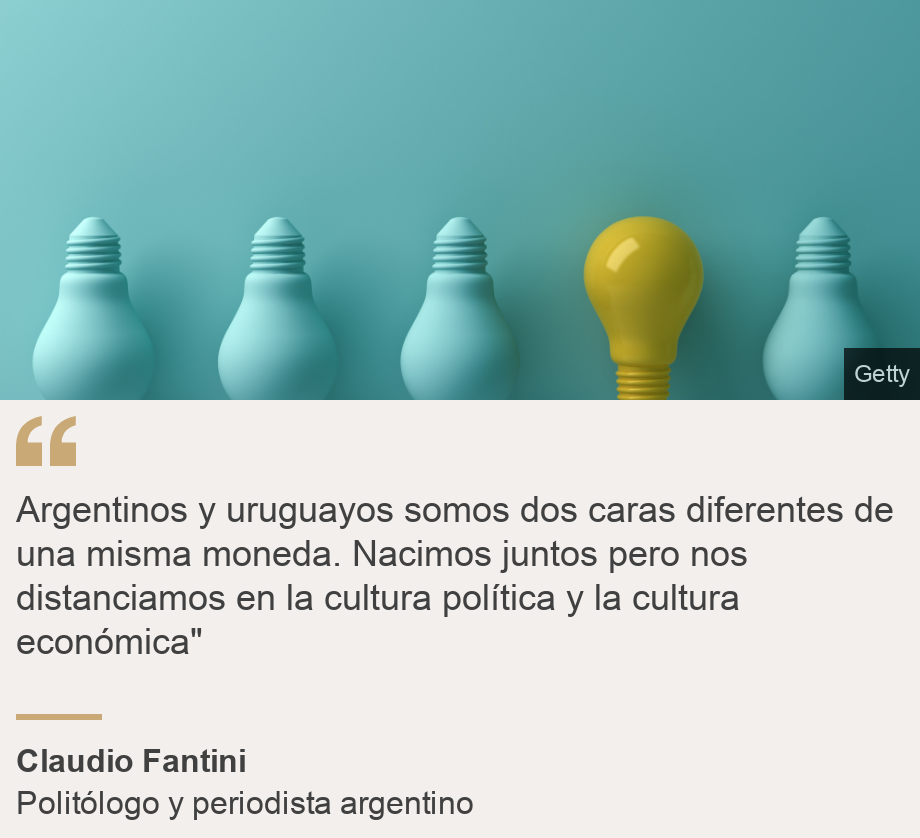 "Argentinos y uruguayos somos dos caras diferentes de una misma moneda. Nacimos juntos pero nos distanciamos en la cultura política y la cultura económica"", Source: Claudio Fantini, Source description: Politólogo y periodista argentino, Image: Bombitas de luz celestes y una amarilla.