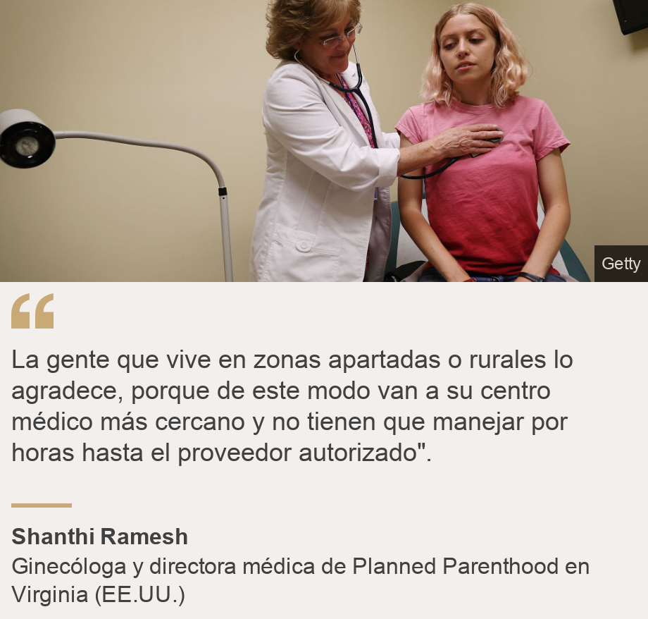 "La gente que vive en zonas apartadas o rurales lo agradece, porque de este modo van a su centro médico más cercano y no tienen que manejar por horas hasta el proveedor autorizado".", Source: Shanti Ramesh, Source description: Ginecóloga de Planned Parenthood en Virginia (EE.UU.), Image: Una mujer en una consulta médica.