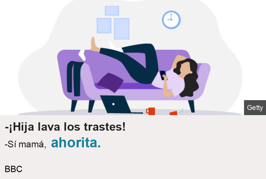 -¡Hija lava los trastes!.   [ -Sí mamá, ahorita. ], Source: BBC, Image: Un dibujo de un joven recostado aparentemente mirando TV. 