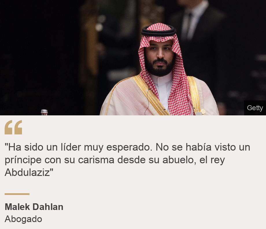 ""Ha sido un líder muy esperado. No se había visto un príncipe con su carisma desde su abuelo, el rey Abdulaziz"", Source:  Malek Dahlan, Source description: Abogado, Image: Mohamed bin Salman