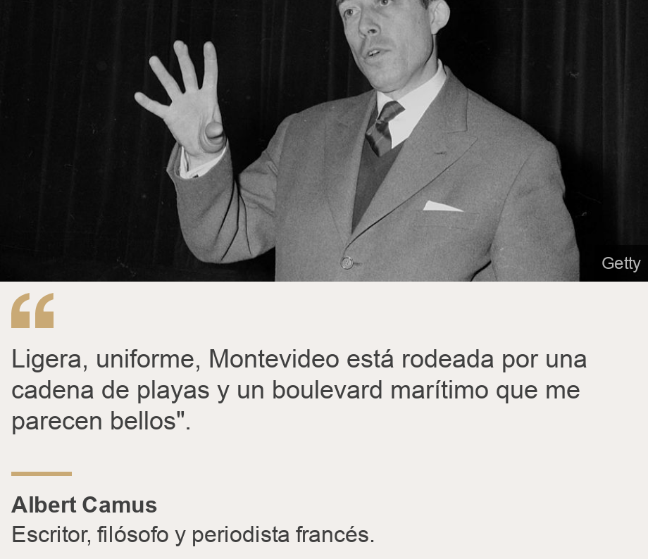 "Ligera, uniforme, Montevideo está rodeada por una cadena de playas y un boulevard marítimo que me parecen bellos".", Source: Albert Camus, Source description: Escritor, filósofo y periodista francés. , Image: Albert Camus