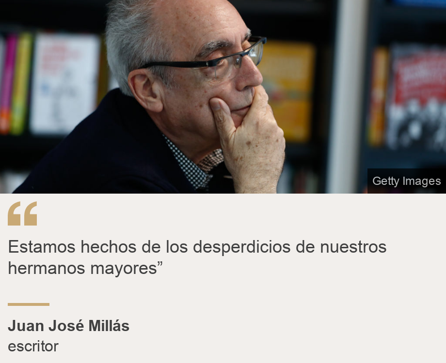 "Estamos hechos de los desperdicios de nuestros hermanos mayores”", Source: Juan José Millás, Source description: escritor, Image: Juan José Millás