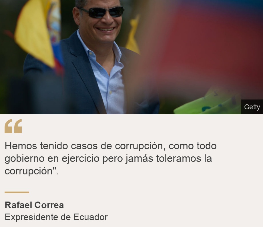 "Hemos tenido casos de corrupciÃ³n, como todo gobierno en ejercicio pero jamÃ¡s toleramos la corrupciÃ³n".", Source: Rafael Correa, Source description: Expresidente de Ecuador, Image: 