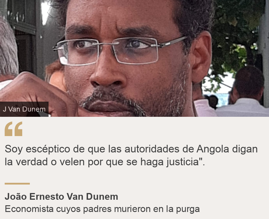 &quot;Soy escéptico de que las autoridades de Angola digan la verdad o velen por que se haga justicia&quot;.&quot;, Source: João Ernesto Van Dunem, Source description: Economista cuyos padres murieron en la purga, Image: João Ernesto Van Dunem