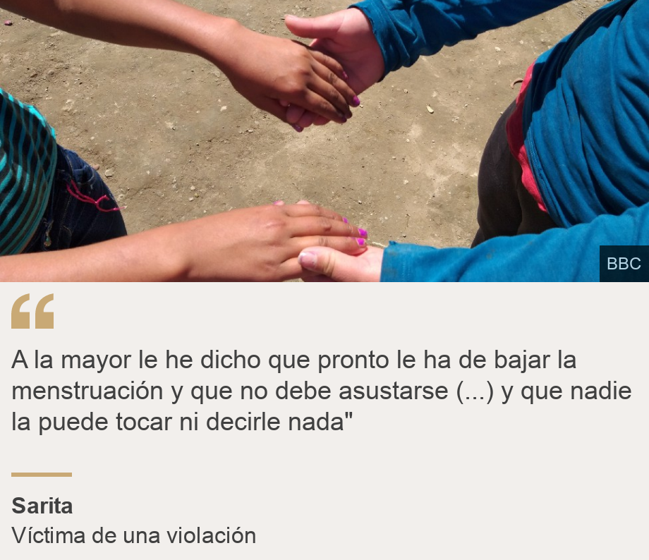 "A la mayor le he dicho que pronto le ha de bajar la menstruación y que no debe asustarse (...) y que nadie la puede tocar ni decirle nada"", Source: Sarita, Source description: Víctima de una violación, Image: 