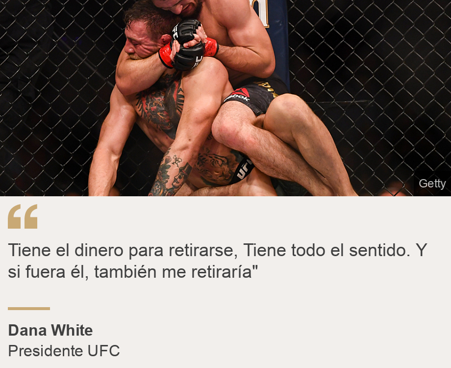 "Tiene el dinero para retirarse, Tiene todo el sentido. Y si fuera él, también me retiraría"", Source: Dana White, Source description: Presidente UFC, Image: McGregor pierde contra Khabib Nurmagomedov.