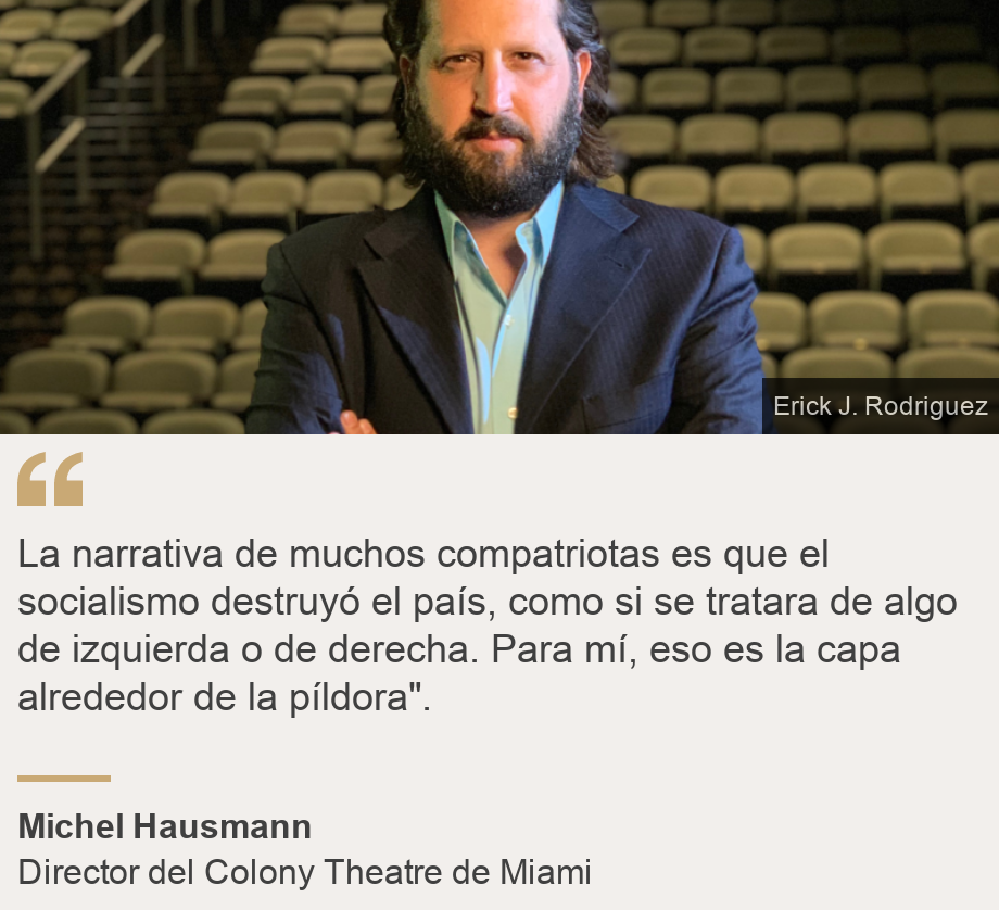 "La narrativa de muchos compatriotas es que el socialismo destruyó el país, como si se tratara de algo de izquierda o de derecha. Para mí, eso es la capa alrededor de la píldora".", Source: Michel Hausmann, Source description: Director del Colony Theatre de Miami, Image: Michel Hausmann