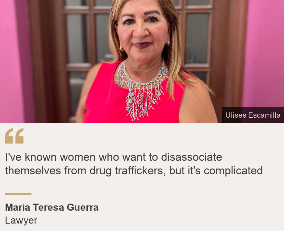 "I've known women who want to disassociate themselves from drug traffickers, but it's complicated", Source: Maria Teresa Guerra, Source description: Lawyer, Image: 