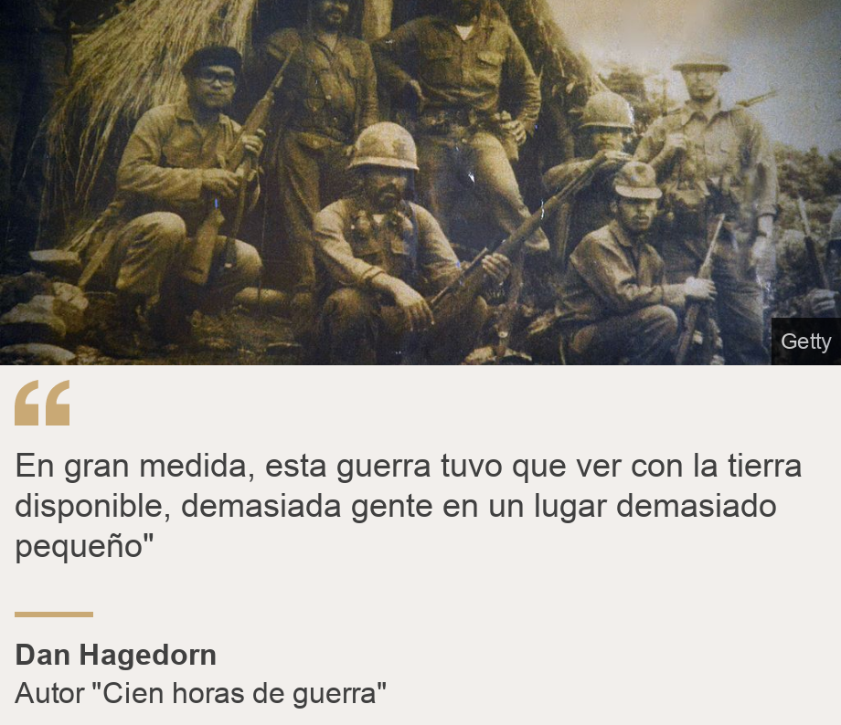 "En gran medida, esta guerra tuvo que ver con la tierra disponible, demasiada gente en un lugar demasiado pequeño"", Source: Dan Hagedorn, Source description: Autor "Cien horas de guerra", Image: 