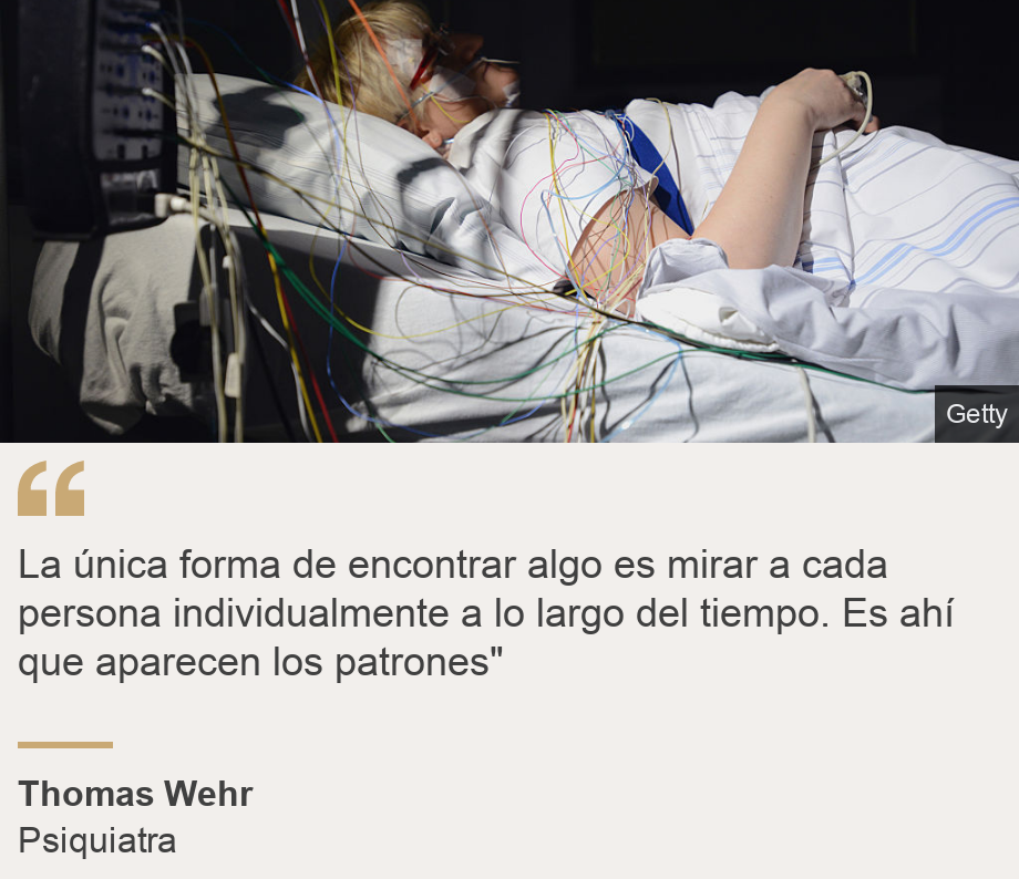 "La única forma de encontrar algo es mirar a cada persona individualmente a lo largo del tiempo. Es ahí que aparecen los patrones"", Source: Thomas Wehr, Source description: Psiquiatra, Image: 