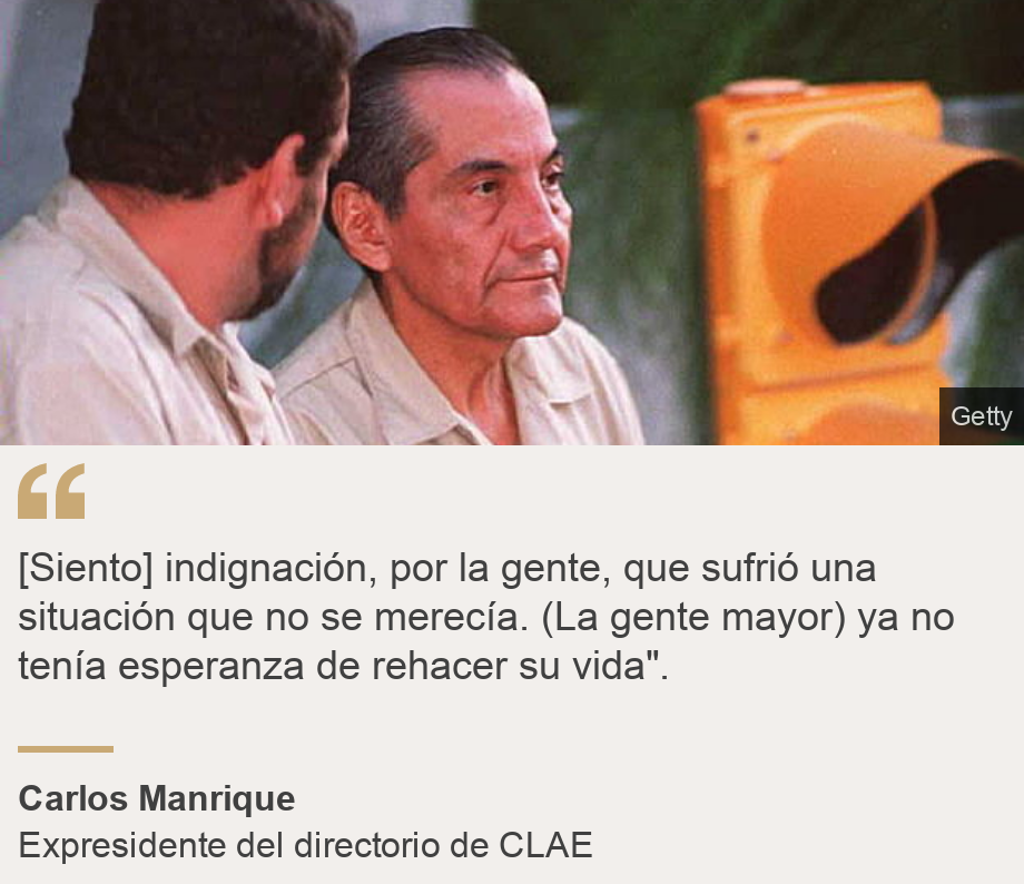 "[Siento] indignación, por la gente, que sufrió una situación que no se merecía. (La gente mayor) ya no tenía esperanza de rehacer su vida".", Source: Carlos Manrique, Source description: Expresidente del directorio de CLAE, Image: Carlos Manrique