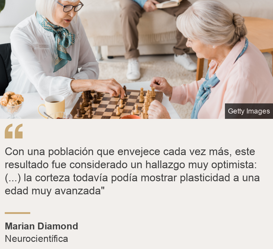 "Con una población que envejece cada vez más, este resultado fue considerado un hallazgo muy optimista: (...) la corteza todavía podía mostrar plasticidad a una edad muy avanzada"", Source: Marian Diamond , Source description: Neurocientífica, Image: Dos adultos jugando ajedrez