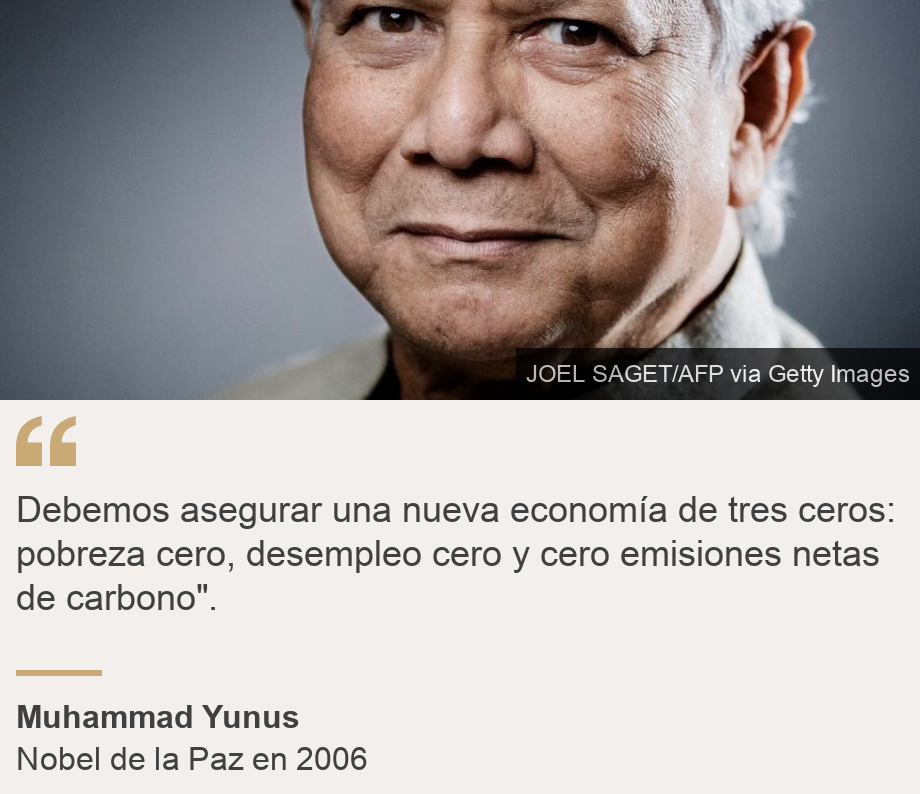 &quot;Debemos asegurar una nueva economía de tres ceros: pobreza cero, desempleo cero y cero emisiones netas de carbono&quot;.&quot;, Source: Muhammad Yunus , Source description: Nobel de la Paz en 2006, Image: Muhammad Yunus