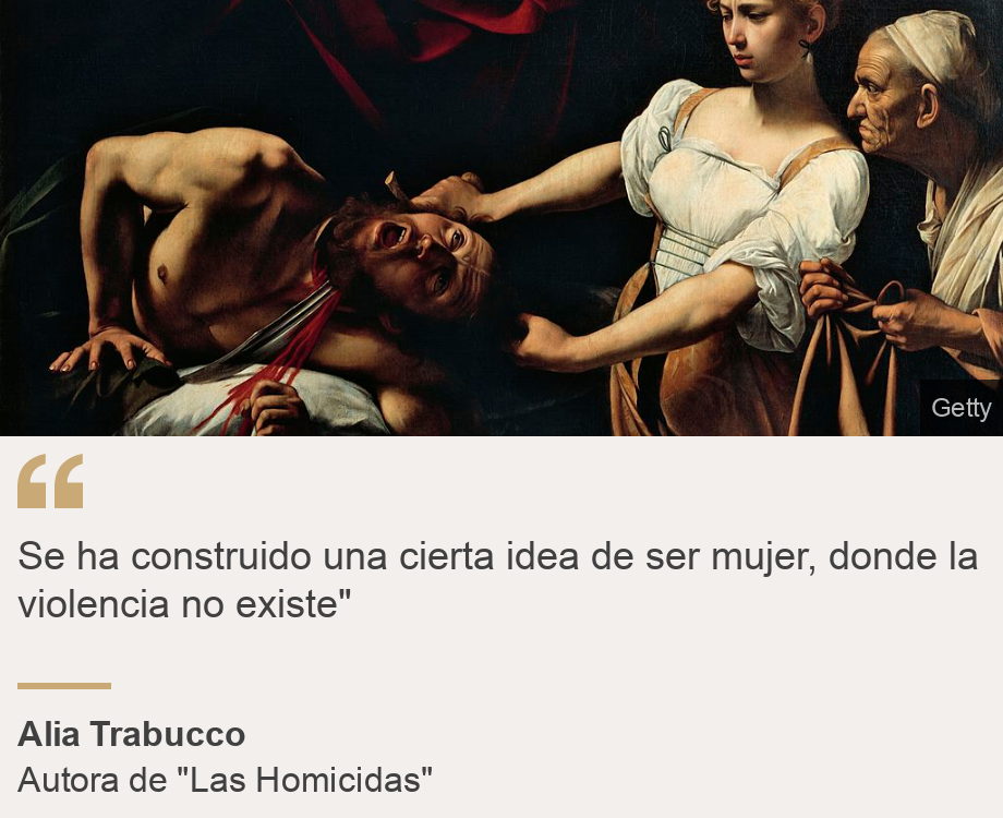 "Se ha construido una cierta idea de ser mujer, donde la violencia no existe"", Source: Alia Trabucco, Source description: Autora de "Las Homicidas", Image: Judith degollando a Holofernes por Caravaggio