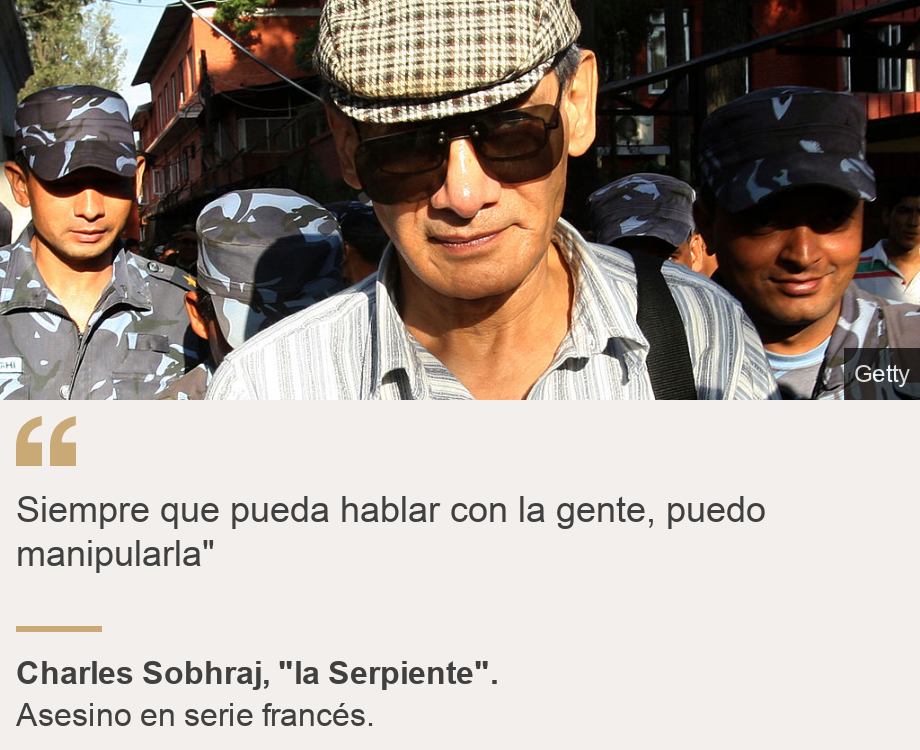 "Siempre que pueda hablar con la gente, puedo manipularla"", Source: Charles Sobhraj, "la Serpiente". , Source description: Asesino en serie francés. , Image: Charles Sobhraj