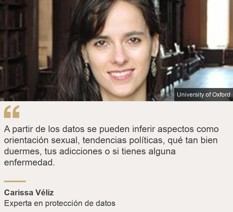 "A partir de los datos se pueden inferir aspectos como orientaciÃ³n sexual, tendencias polÃ­ticas, quÃ© tan bien duermes, tus adicciones o si tienes alguna enfermedad.", Source: Carissa VÃ©liz, Source description: Experta en protecciÃ³n de datos, Image: 