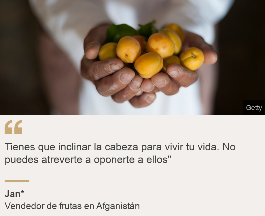 "You have to bow your head to live your life.  You cannot dare to oppose them"", Source: Jan *, Source description: Fruit seller in Afghanistan, Image: Hands of a man bending over with fruit in hand
